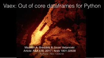 Vaex: Out of core dataframes for Python  Maarten A. Breddels &amp; Jovan Veljanoski  Article: