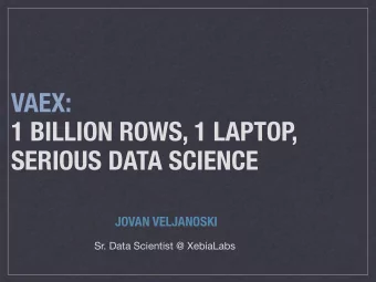VAEX:  1 BILLION ROWS, 1 LAPTOP,  SERIOUS DATA SCIENCE  JOVAN VELJANOSKI  Sr. Data Scientist @