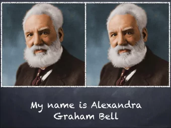 My name is Alexandra  Graham Bell  What inspired me to  create the telephone?  I got inspired when