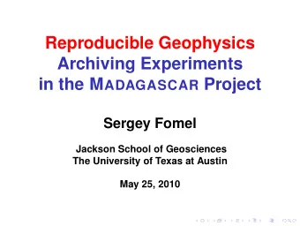 Reproducible Geophysics  Archiving Experiments in the M ADAGASCAR Project  Sergey Fomel  Jackson