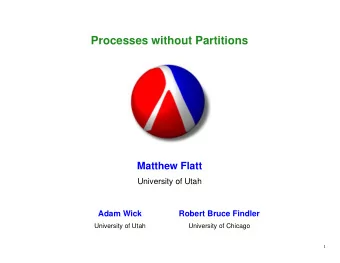 Processes without Partitions  Matthew Flatt  University of Utah  Adam Wick  Robert Bruce Findler