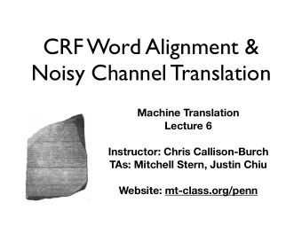 CRF Word Alignment &amp;  Noisy Channel Translation Machine Translation  Lecture 6  Instructor: