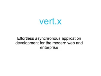 vert.x  Effortless asynchronous application  development for the modern web and  enterprise  Stuart