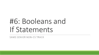 #6: Booleans and  If Statements  SAMS SENIOR NON-CS TRACK  Last Time Use functions to hold and