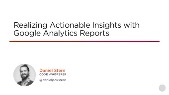 Realizing Actionable Insights with  Google Analytics Reports  Daniel Stern  CODE WHISPERER