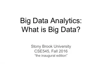Big Data Analytics:  What is Big Data?  Stony Brook University  CSE545, Fall 2016  the inaugural