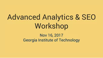 Advanced Analytics &amp; SEO  Workshop  Nov 16, 2017  Georgia Institute of Technology  About