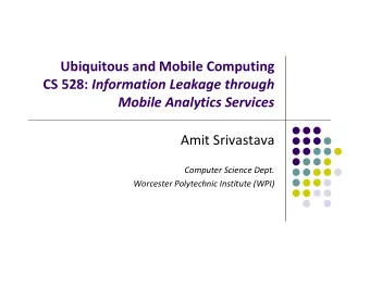 Ubiquitous and Mobile Computing CS 528: Information Leakage through Mobile Analytics Services Amit