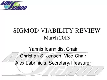 SIGMOD VIABILITY REVIEW  March 2013  Yannis Ioannidis, Chair  Christian S. Jensen, Vice-Chair  Alex
