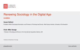 Renewing Sociology in the Digital Age  #LSEBSA  Susan Halford  President, British Sociological