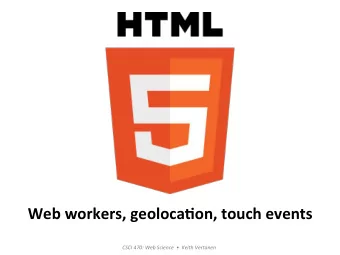 Web  workers,  geoloca/on,  touch  events   CSCI  470:  Web  Science