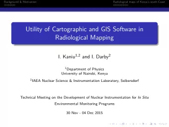 Utility of Cartographic and GIS Software in  Radiological Mapping I. Kaniu 1,2 and I. Darby 2 1