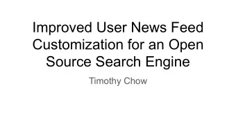 Improved User News Feed  Customization for an Open  Source Search Engine  Timothy Chow  Agenda  -