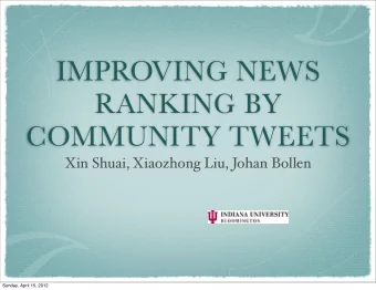 IMPROVING NEWS  RANKING BY  COMMUNITY TWEETS  Xin Shuai, Xiaozhong Liu, Johan Bollen  Sunday, April