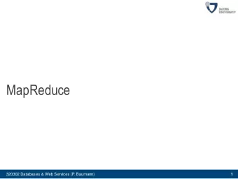 MapReduce  320302 Databases &amp; Web Services (P. Baumann)  1  Why MapReduce?  Motivation: Large