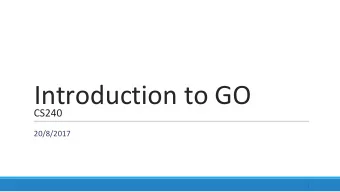 Introduction to GO  CS240  20/8/2017  1  Course overview  Course website: