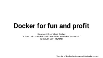 Docker for fun and profit  Solomon Hykes* about Docker:  &quot;It uses Linux containers and the