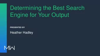 Determining the Best Search  Engine for Your Output  PRESENTED BY  Heather Hadley  PROS OF MADCAP