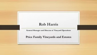 Rob Harris  General Manager and Director of  Vineyard Operations  Price Family Vineyards and
