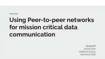 Using Peer-to-peer networks  for mission critical data  communication  Group #7  Satish Kotti
