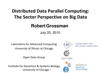 Distributed Data Parallel Computing:  The Sector Perspective on Big Data  RobertGrossman  July 25,