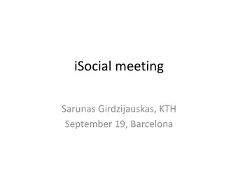 iSocial meeting  Sarunas Girdzijauskas, KTH  September 19, Barcelona  User: bieuxv.tmp  Pass:
