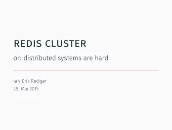redis cluster  or: distributed systems are hard  Jan-Erik Rediger  28. Mai 2015  Hi, Im Jan-Erik