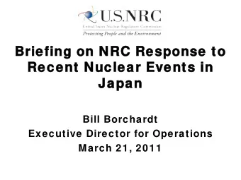Brief  Briefing  ng on N  on NRC  RC Res  Respons  ponse to  e to  Recent Nuclear E  Recent  uclear