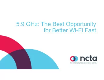 5.9 GHz: The Best Opportunity  for Better Wi-Fi Fast  WI-FI IS HOW AMERICANS EXPERIENCE THE