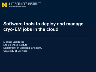 Software tools to deploy and manage  cryo-EM jobs in the cloud Michael Cianfrocco Life Sciences