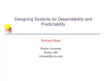 Designing Systems for Dependability and  Predictability  Richard West  Boston University  Boston,