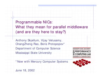 Programmable NICs:  What they mean for parallel middleware  (and are they here to stay?)  Anthony