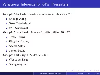 Variational Inference for GPs: Presenters  Group1: Stochastic variational inference. Slides 2 - 28