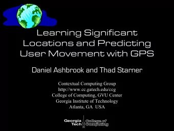 Learning Significant  Locations and Predicting  User Movement with GPS  Daniel Ashbrook and Thad