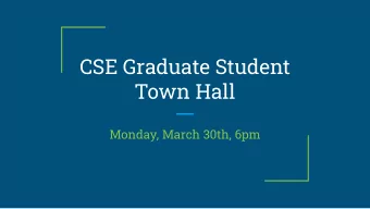 CSE Graduate Student  Town Hall  Monday, March 30th, 6pm  Town Hall Purpose The primary purpose of