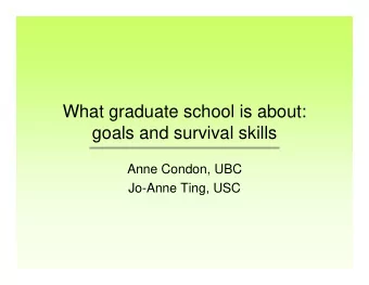 What graduate school is about:  goals and survival skills  Anne Condon, UBC  Jo-Anne Ting, USC