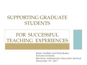 SUPPORTING GRADUATE  STUDENTS  FOR  SUCCESSFUL  TEACHING  EXPERIENCES  Robin Gottlieb and Emily