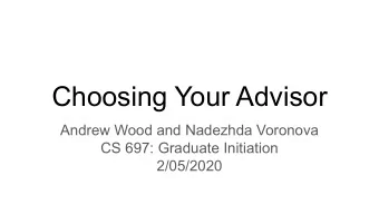 Choosing Your Advisor  Andrew Wood and Nadezhda Voronova  CS 697: Graduate Initiation  2/05/2020