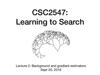 CSC2547:   Learning to Search Lecture 2: Background and gradient esitmators  Sept 20, 2019