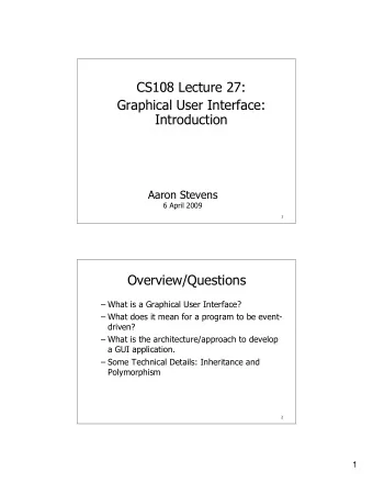 CS108 Lecture 27:  Graphical User Interface:  Introduction  Aaron Stevens  6 April 2009  1