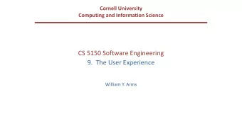 CS 5150 Software Engineering  9.  The User Experience  William Y. Arms  The Importance of the User