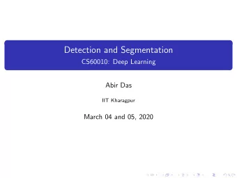 Detection and Segmentation  CS60010: Deep Learning  Abir Das  IIT Kharagpur  March 04 and 05, 2020