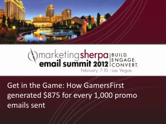 Get in the Game: How GamersFirst  generated $875 for every 1,000 promo  emails sent  Presenters