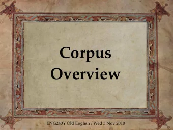 Corpus  Overview  ENG240Y Old English / Wed 3 Nov 2010  Selective preservation  oral vs written