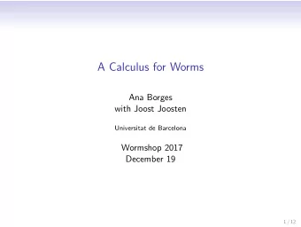 A Calculus for Worms  Ana Borges  with Joost Joosten  Universitat de Barcelona  Wormshop 2017