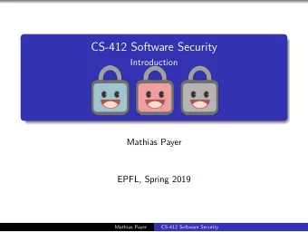 CS-412 Software Security  Introduction  Mathias Payer  EPFL, Spring 2019  Mathias Payer  CS-412