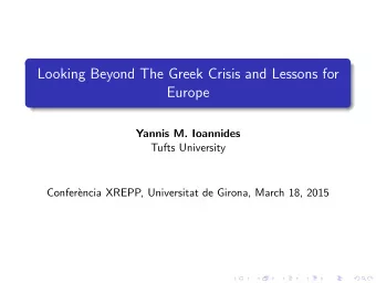 Looking Beyond The Greek Crisis and Lessons for  Europe  Yannis M. Ioannides  Tufts University