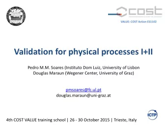Validation for physical processes I+II  Pedro M.M. Soares (Instituto Dom Luiz,