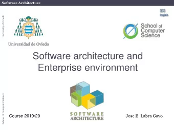 Software architecture and  Enterprise environment  School of Computer Science  Jose E. Labra Gayo