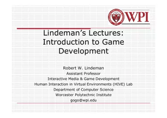 Lindemans Lectures:  Introduction to Game  Development  Robert W. Lindeman  Assistant Professor